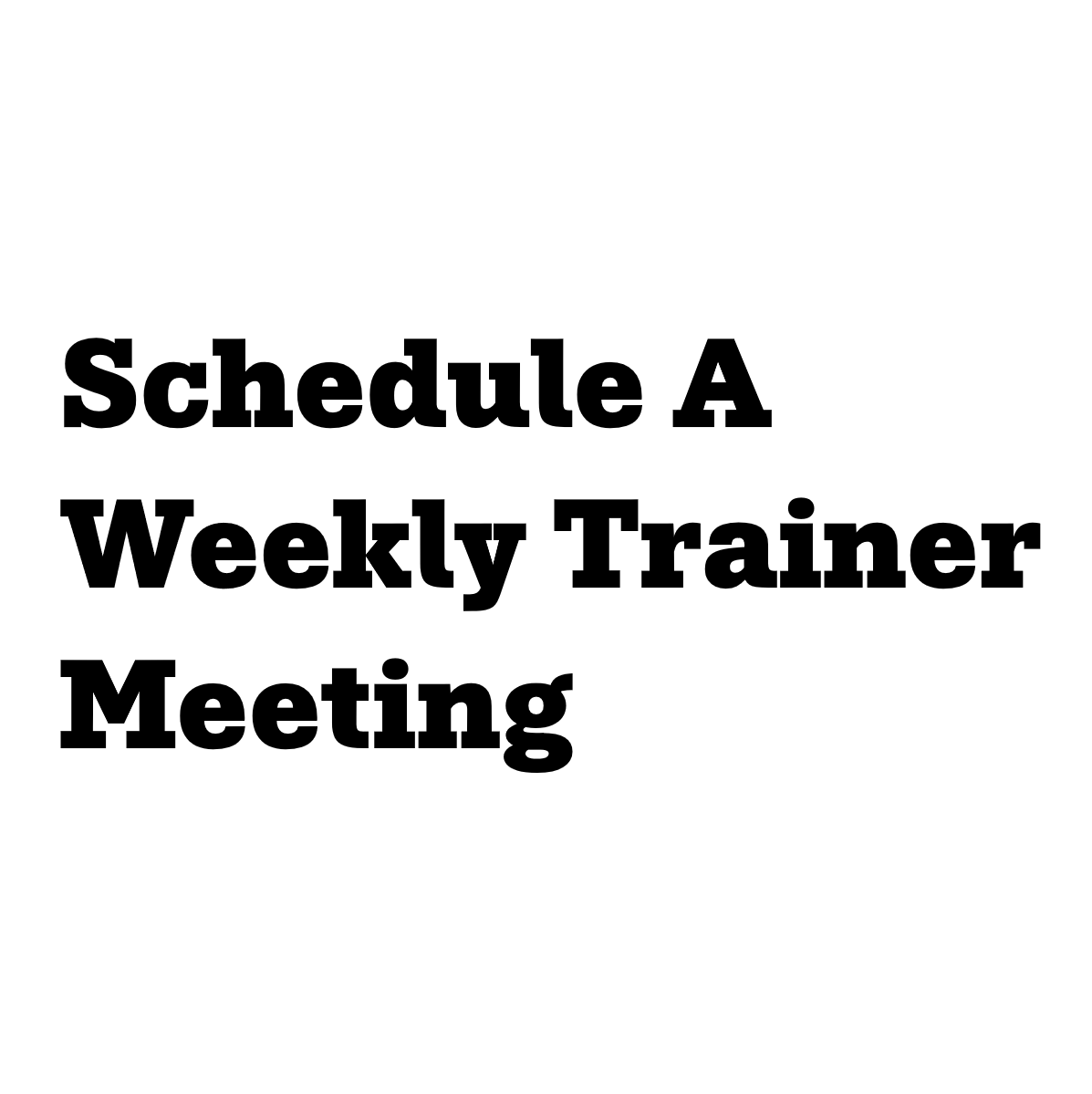 Weekly Trainer Meeting
